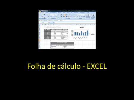 Folha de cálculo - EXCEL. O que é a folha de cálculo Folha de cálculo integrada: – Funções de base de dados – Possibilidade de criação de gráficos – Ferramentas.