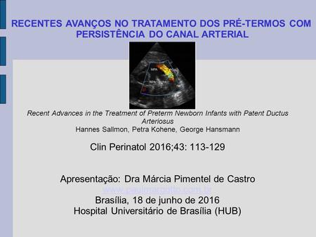 Recent Advances in the Treatment of Preterm Newborn Infants with Patent Ductus Arteriosus Hannes Sallmon, Petra Kohene, George Hansmann Clin Perinatol.