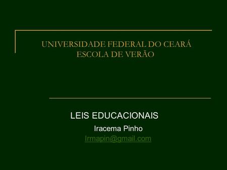 UNIVERSIDADE FEDERAL DO CEARÁ ESCOLA DE VERÃO LEIS EDUCACIONAIS Iracema Pinho