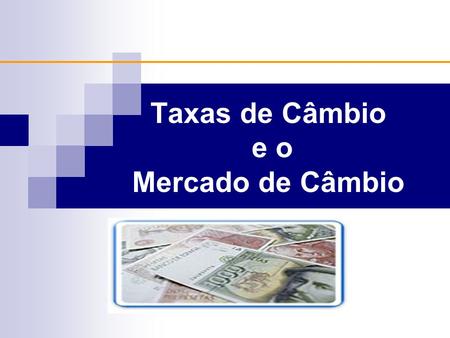 Taxas de Câmbio e o Mercado de Câmbio. 2 Introdução Taxas de câmbio são importantes porque nos permitem comparar os preços dos bens e serviços de diversos.
