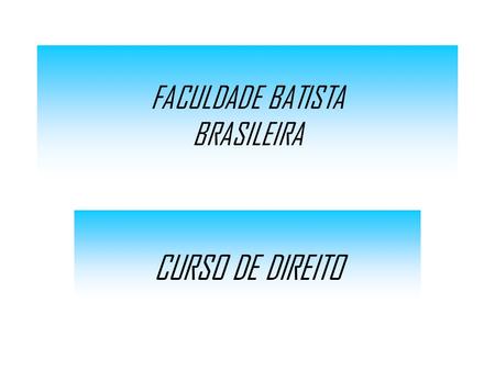 FACULDADE BATISTA BRASILEIRA CURSO DE DIREITO. FACULADE BATISTA BRASILEIRA DISCIPLINA: DIREITOS HUMANOS TERCEIRO SEMESTRE CARGA HORÁRIA: 72 HORAS/AULA.