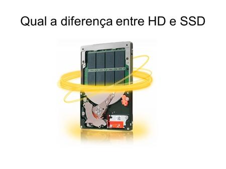 Qual a diferença entre HD e SSD. líder de armazenamento para PCs, notebooks e smatphones e tablets é o SSD. SSD é a sigla para Solid-State Drive, algo.