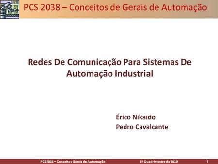 PCS2038 – Conceitos Gerais de Automação 1º Quadrimestre de 2010 1 Érico Nikaido Pedro Cavalcante Redes De Comunicação Para Sistemas De Automação Industrial.