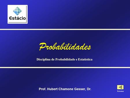 Prof. Hubert Chamone Gesser, Dr. Retornar Probabilidades Disciplina de Probabilidade e Estatística.