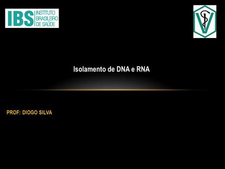 PROF: DIOGO SILVA Isolamento de DNA e RNA. INFORMAÇÕES.