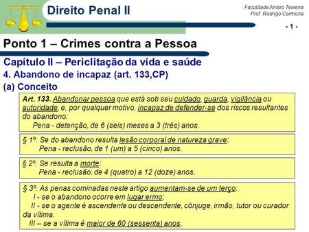 Prof. Rodrigo Carmona Faculdade Anísio Teixeira - 1 - Direito Penal II Ponto 1 – Crimes contra a Pessoa 4. Abandono de incapaz (art. 133,CP) (a) Conceito.