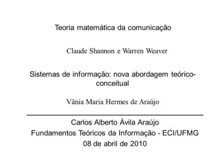 Teoria matemática da comunicação ________________________________ Carlos Alberto Ávila Araújo Fundamentos Teóricos da Informação - ECI/UFMG 08 de abril.