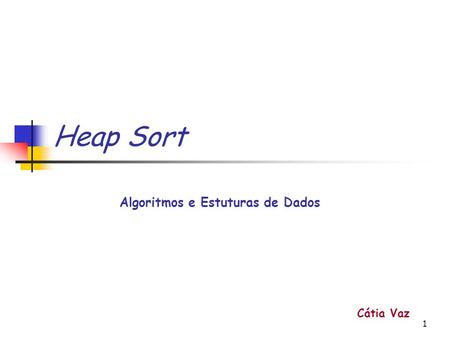 1 Heap Sort Algoritmos e Estuturas de Dados Cátia Vaz.
