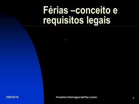 29/6/2016Anselmo Domingos da Paz Junior 1 Férias –conceito e requisitos legais.