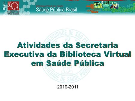 Atividades da Secretaria Executiva da Biblioteca Virtual em Saúde Pública 2010-2011.