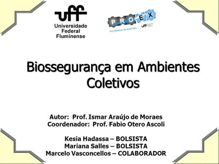 Biossegurança em Ambientes Coletivos Autor: Prof. Ismar Araújo de Moraes Coordenador: Prof. Fabio Otero Ascoli Kesia Hadassa – BOLSISTA Mariana Salles.