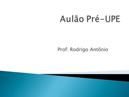 Aulão Pré-UPE Prof: Rodrigo Antônio.