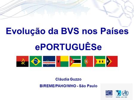 Evolução da BVS nos Países ePORTUGUÊSe Cláudia Guzzo BIREME/PAHO/WHO - São Paulo.
