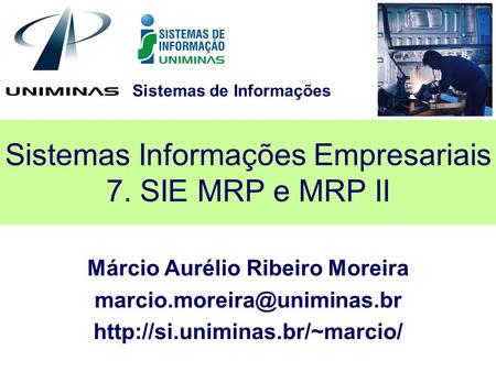 Sistemas de Informações Sistemas Informações Empresariais 7. SIE MRP e MRP II Márcio Aurélio Ribeiro Moreira