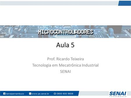 Aula 5 Prof. Ricardo Teixeira Tecnologia em Mecatrônica Industrial SENAI.