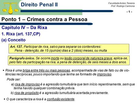 Prof. Rodrigo Carmona Faculdade Anísio Teixeira - 1 - Direito Penal II Ponto 1 – Crimes contra a Pessoa 1. Rixa (art. 137,CP) (a) Conceito Capítulo IV.
