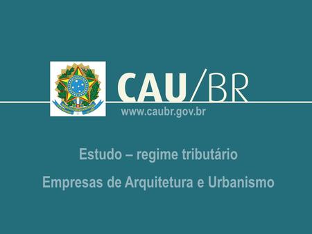 Www.caubr.gov.br Estudo – regime tributário Empresas de Arquitetura e Urbanismo.