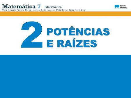 2 POTÊNCIAS E RAÍZES Maria Augusta Ferreira Neves | António Leite | António Pinto Silva | Jorge Nuno Silva.