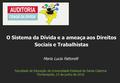 Maria Lucia Fattorelli Faculdade de Educação da Universidade Estadual de Santa Catarina Florianópolis, 13 de junho de 2016 O Sistema da Dívida e a ameaça.