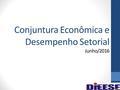 Conjuntura Econômica e Desempenho Setorial Junho/2016.
