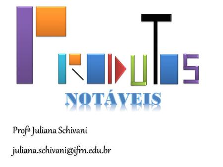 NOTÁVEIS Profª Juliana Schivani juliana.schivani@ifrn.edu.br.