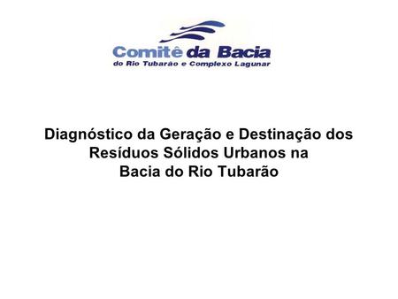 Diagnóstico da Geração e Destinação dos Resíduos Sólidos Urbanos na Bacia do Rio Tubarão.