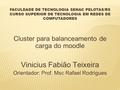 FACULDADE DE TECNOLOGIA SENAC PELOTAS/RS CURSO SUPERIOR DE TECNOLOGIA EM REDES DE COMPUTADORES Cluster para balanceamento de carga do moodle Vinicius Fabião.