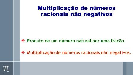  Multiplicação de números racionais não negativos.  Produto de um número natural por uma fração.