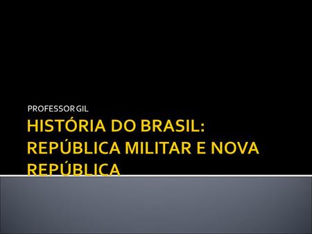 HISTÓRIA DO BRASIL: REPÚBLICA MILITAR E NOVA REPÚBLICA