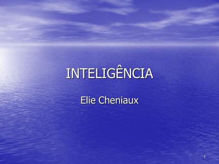 1 INTELIGÊNCIA Elie Cheniaux. 2 Introdução A inteligência é um conceito que quase ninguém consegue definir de modo definitivo ou pelo menos amplamente.