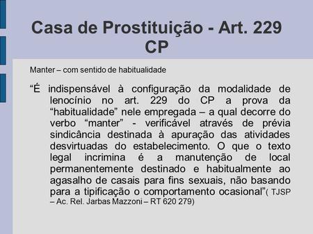 Casa de Prostituição - Art. 229 CP Manter – com sentido de habitualidade “É indispensável à configuração da modalidade de lenocínio no art. 229 do CP a.