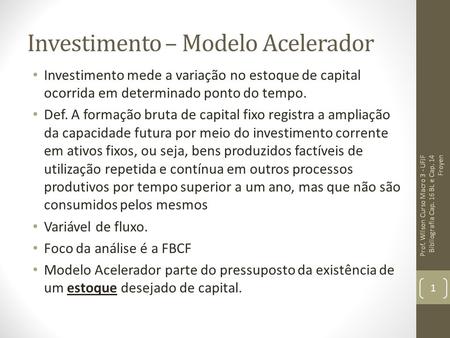 Investimento – Modelo Acelerador Investimento mede a variação no estoque de capital ocorrida em determinado ponto do tempo. Def. A formação bruta de capital.