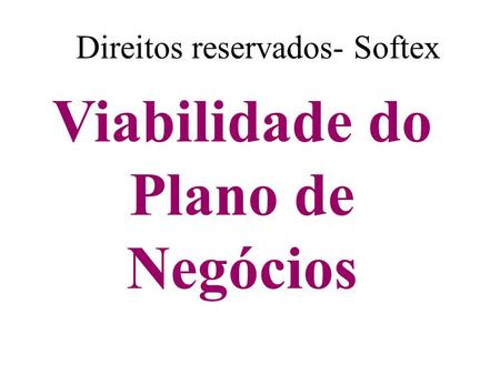 Viabilidade do Plano de Negócios Direitos reservados- Softex.
