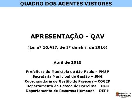 QUADRO DOS AGENTES VISTORES APRESENTAÇÃO - QAV (Lei nº 16.417, de 1º de abril de 2016) Abril de 2016 Prefeitura do Município de São Paulo – PMSP Secretaria.