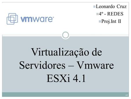 Virtualização de Servidores – Vmware ESXi 4.1 1 Leonardo Cruz 4º - REDES Proj.Int II.