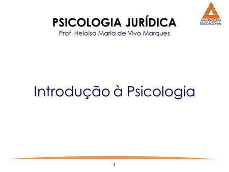 1 PSICOLOGIA JURÍDICA Prof. Heloisa Maria de Vivo Marques Introdução à Psicologia.