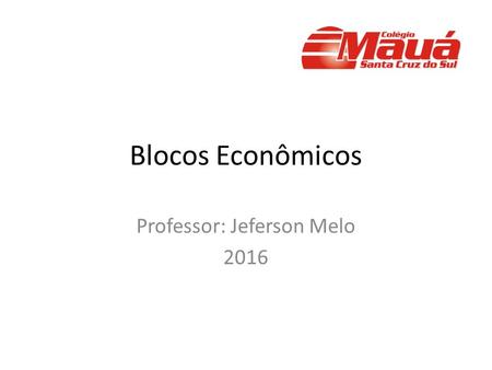 Blocos Econômicos Professor: Jeferson Melo 2016. Blocos Econômicos Estes são criados com a finalidade de facilitar o comércio entre os países membros.