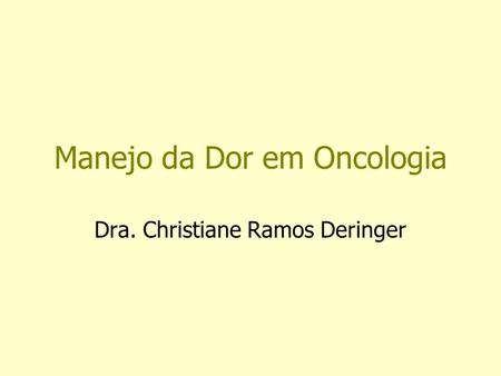 Manejo da Dor em Oncologia Dra. Christiane Ramos Deringer.