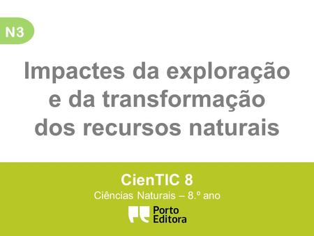 N3 Impactes da exploração e da transformação dos recursos naturais CienTIC 8 Ciências Naturais – 8.º ano.