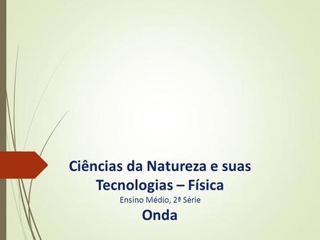 Ciências da Natureza e suas Tecnologias – Física Ensino Médio, 2ª Série Onda.