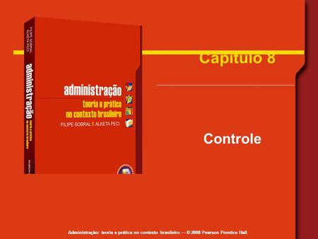 Administração: teoria e prática no contexto brasileiro — © 2008 Pearson Prentice Hall Capítulo 8 Controle.