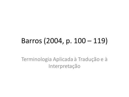 Barros (2004, p. 100 – 119) Terminologia Aplicada à Tradução e à Interpretação.
