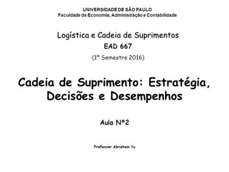Cadeia de Suprimento: Estratégia, Decisões e Desempenhos UNIVERSIDADE DE SÃO PAULO Faculdade de Economia, Administração e Contabilidade Logística e Cadeia.
