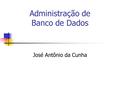 Administração de Banco de Dados José Antônio da Cunha.