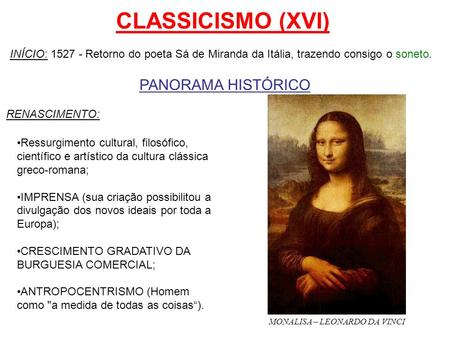 CLASSICISMO (XVI) INÍCIO: 1527 - Retorno do poeta Sá de Miranda da Itália, trazendo consigo o soneto. PANORAMA HISTÓRICO RENASCIMENTO: MONALISA – LEONARDO.