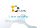 O futuro começa hoje sempre Contactos Coimbra iParque - Parque de Inovação em Ciência, Tecnologia, Saúde, S.A. Pavilhão Centro de Portugal | Ínsua dos.