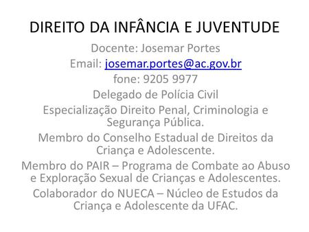 DIREITO DA INFÂNCIA E JUVENTUDE Docente: Josemar Portes   fone: 9205 9977 Delegado de Polícia Civil.