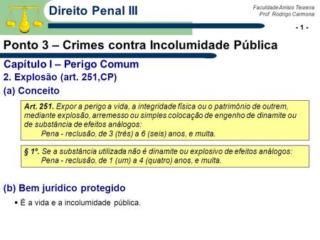 Prof. Rodrigo Carmona Faculdade Anísio Teixeira - 1 - Direito Penal III Ponto 3 – Crimes contra Incolumidade Pública 2. Explosão (art. 251,CP) (a) Conceito.