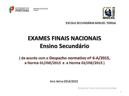 EXAMES FINAIS NACIONAIS Ensino Secundário ( de acordo com o Despacho normativo nº 6-A/2015, a Norma 01/JNE/2015 e a Norma 02/JNE/2015 ) EXAMES FINAIS NACIONAIS.