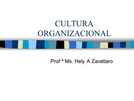 CULTURA ORGANIZACIONAL Prof ª Ms. Hely A Zavattaro.